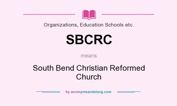 What does SBCRC mean? It stands for South Bend Christian Reformed Church
