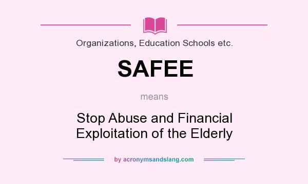 What does SAFEE mean? It stands for Stop Abuse and Financial Exploitation of the Elderly