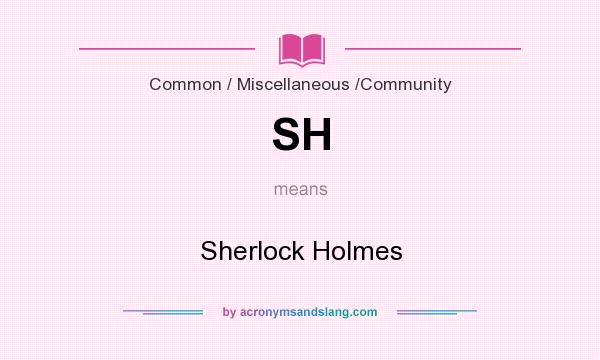 What does SH mean? It stands for Sherlock Holmes