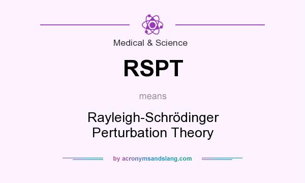 What does RSPT mean? It stands for Rayleigh-Schrödinger Perturbation Theory