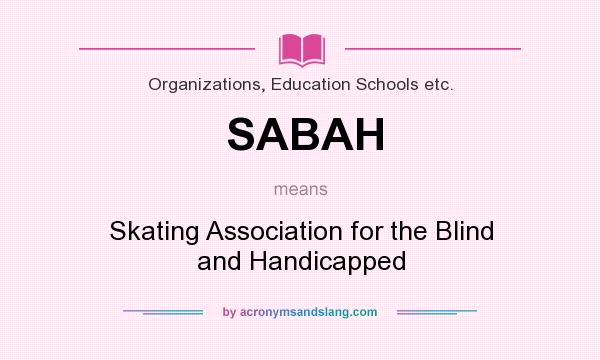 What does SABAH mean? It stands for Skating Association for the Blind and Handicapped