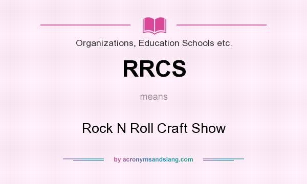 What does RRCS mean? It stands for Rock N Roll Craft Show