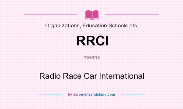 What does RRCI mean? It stands for Radio Race Car International