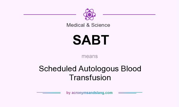 What does SABT mean? It stands for Scheduled Autologous Blood Transfusion