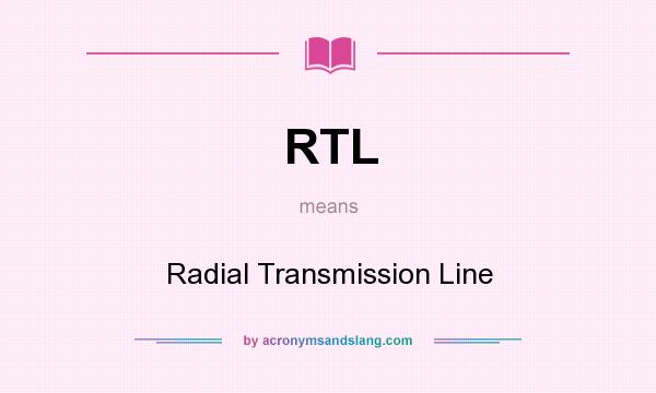 What does RTL mean? It stands for Radial Transmission Line