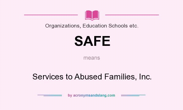 What does SAFE mean? It stands for Services to Abused Families, Inc.