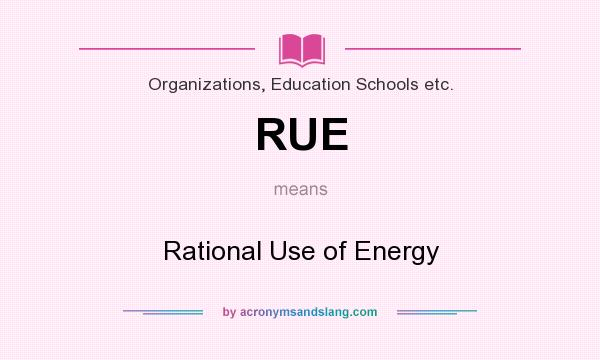 What does RUE mean? It stands for Rational Use of Energy