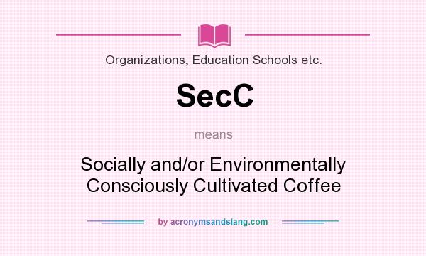 What does SecC mean? It stands for Socially and/or Environmentally Consciously Cultivated Coffee