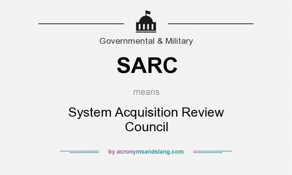 What does SARC mean? It stands for System Acquisition Review Council