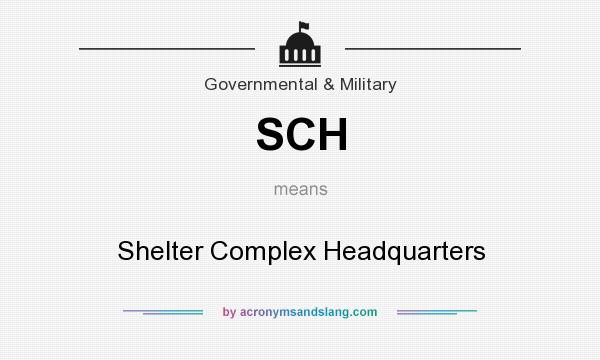 What does SCH mean? It stands for Shelter Complex Headquarters