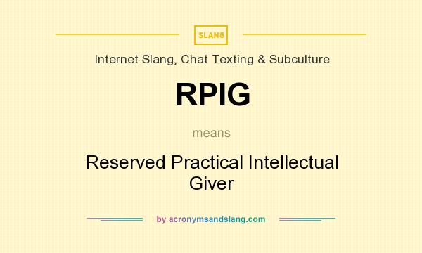 What does RPIG mean? It stands for Reserved Practical Intellectual Giver