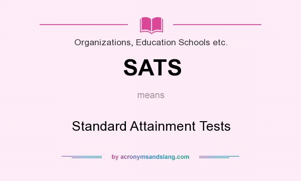 What does SATS mean? It stands for Standard Attainment Tests