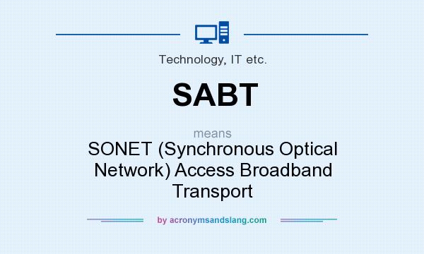 What does SABT mean? It stands for SONET (Synchronous Optical Network) Access Broadband Transport