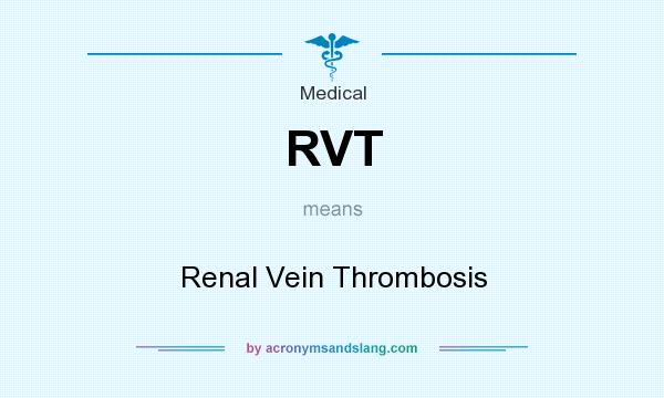 What does RVT mean? It stands for Renal Vein Thrombosis