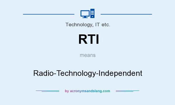 What does RTI mean? It stands for Radio-Technology-Independent