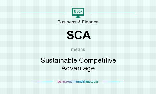 What does SCA mean? It stands for Sustainable Competitive Advantage