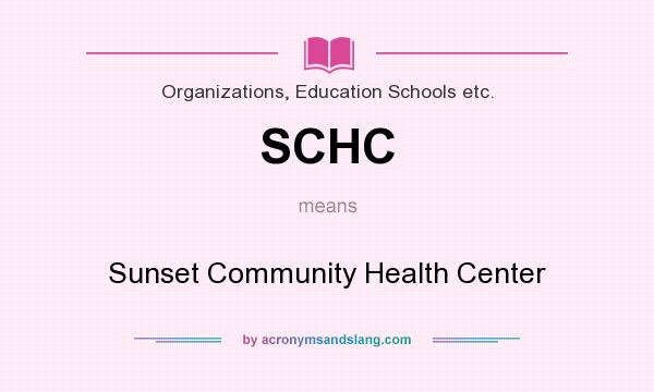What does SCHC mean? It stands for Sunset Community Health Center