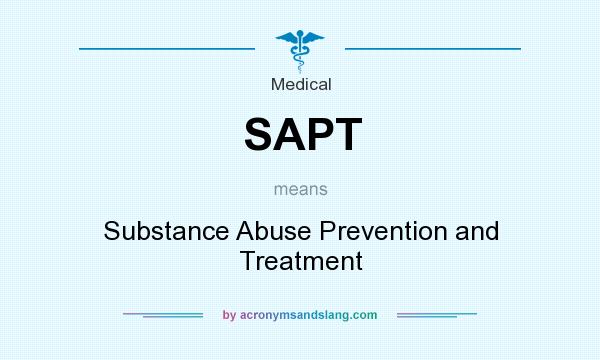 What does SAPT mean? It stands for Substance Abuse Prevention and Treatment