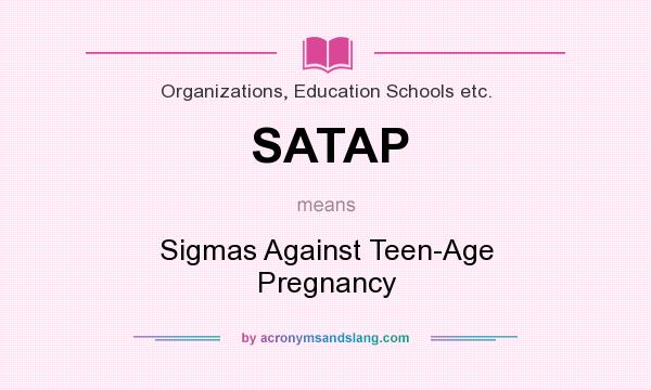 What does SATAP mean? It stands for Sigmas Against Teen-Age Pregnancy
