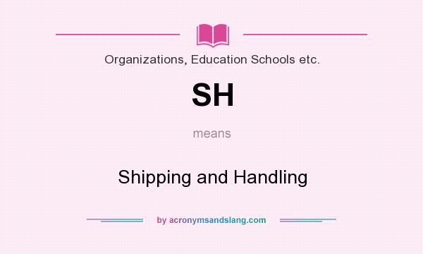 What does SH mean? It stands for Shipping and Handling