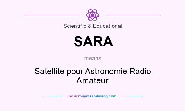 What does SARA mean? It stands for Satellite pour Astronomie Radio Amateur