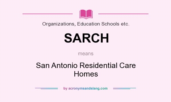 What does SARCH mean? It stands for San Antonio Residential Care Homes