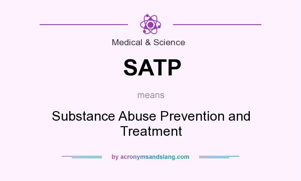 What does SATP mean? It stands for Substance Abuse Prevention and Treatment