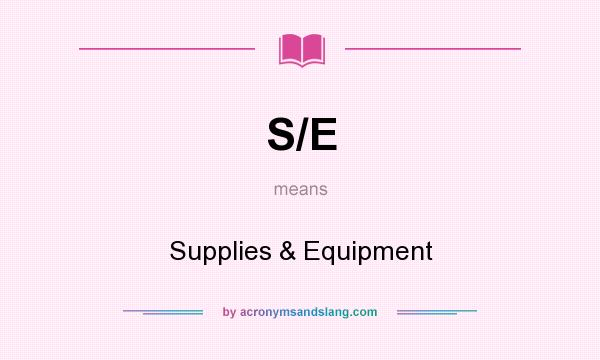 What does S/E mean? It stands for Supplies & Equipment