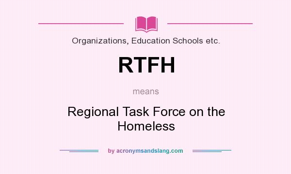 What does RTFH mean? It stands for Regional Task Force on the Homeless