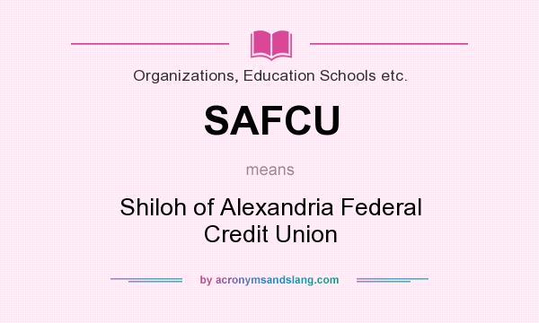 What does SAFCU mean? It stands for Shiloh of Alexandria Federal Credit Union