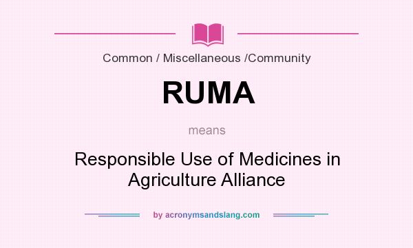 What does RUMA mean? It stands for Responsible Use of Medicines in Agriculture Alliance
