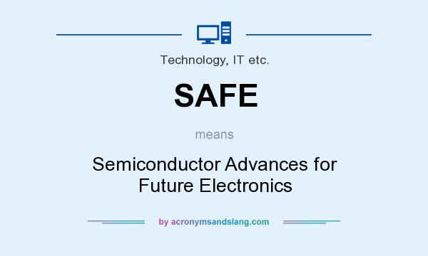 What does SAFE mean? It stands for Semiconductor Advances for Future Electronics