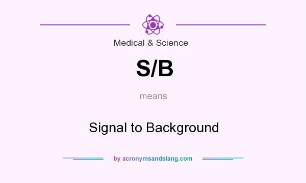 What does S/B mean? It stands for Signal to Background