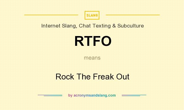 What does RTFO mean? It stands for Rock The Freak Out