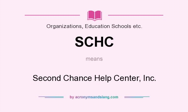 What does SCHC mean? It stands for Second Chance Help Center, Inc.