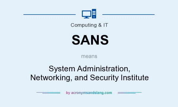 What does SANS mean? It stands for System Administration, Networking, and Security Institute