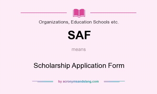 What does SAF mean? It stands for Scholarship Application Form