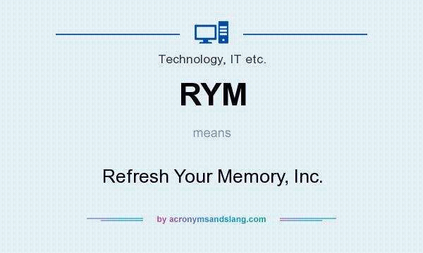 What does RYM mean? It stands for Refresh Your Memory, Inc.
