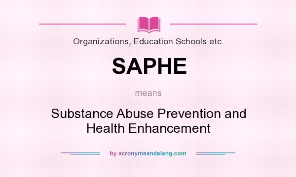 What does SAPHE mean? It stands for Substance Abuse Prevention and Health Enhancement