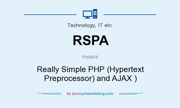 What does RSPA mean? It stands for Really Simple PHP (Hypertext Preprocessor) and AJAX )