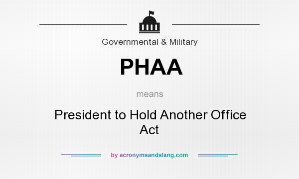 What does PHAA mean? It stands for President to Hold Another Office Act
