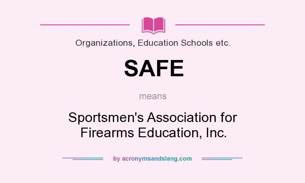 What does SAFE mean? It stands for Sportsmen`s Association for Firearms Education, Inc.