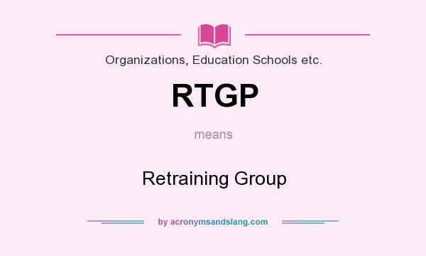 What does RTGP mean? It stands for Retraining Group