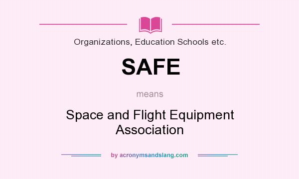 What does SAFE mean? It stands for Space and Flight Equipment Association