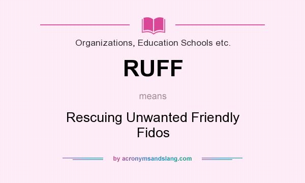 What does RUFF mean? It stands for Rescuing Unwanted Friendly Fidos
