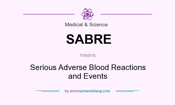 What does SABRE mean? It stands for Serious Adverse Blood Reactions and Events