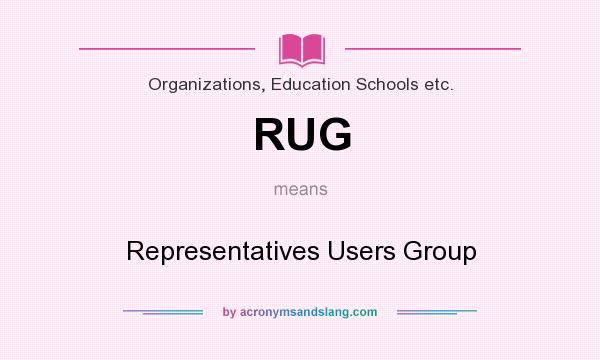 What does RUG mean? It stands for Representatives Users Group