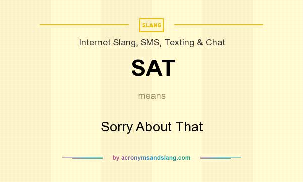 What does SAT mean? It stands for Sorry About That