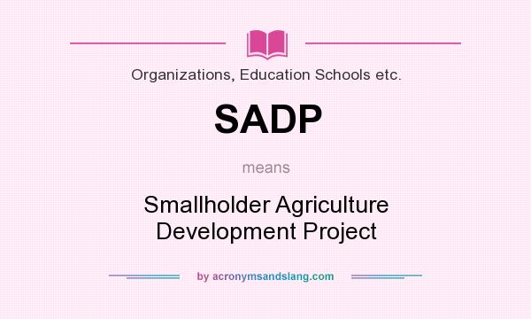 What does SADP mean? It stands for Smallholder Agriculture Development Project