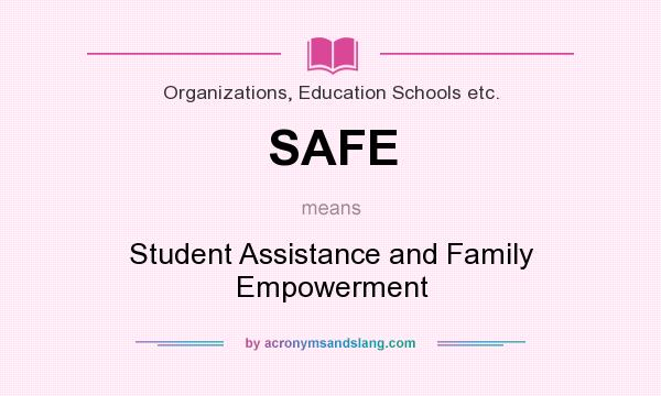 What does SAFE mean? It stands for Student Assistance and Family Empowerment